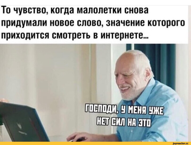 ﻿То чувство, когда малолетки снова придумали новое слово, значение которого приходится смотреть в интернете...


ГОСПОДИ,бабушки,внуки,Россия,страны