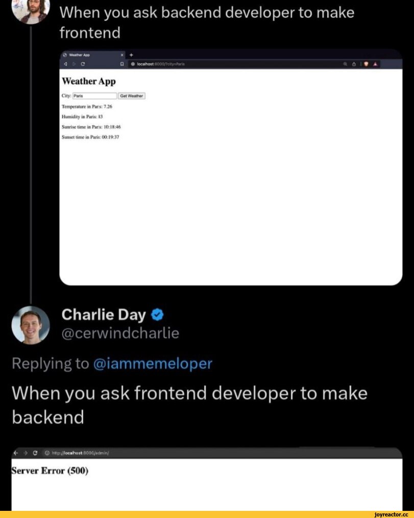 ﻿w When you ask backend developer to make frontend
н ♦
localhoft Юра'.у-Ъгш
Weather App
City:
0«
Temperature in Par s 726 Humidity in Pant 13 Sunni« time m Pars 10:1* 4f> Sunset lime In Paris: 00 19 37
Charlie Day О
@cerwindcharlie
Replying to @iammemeloper
When you ask frontend developer