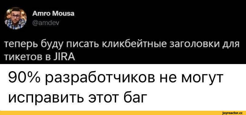 ﻿Amro Mousa
@amdev
теперь буду писать кликбейтные заголовки для тикетов в JIRA
90% разработчиков не могут исправить этот баг,it-юмор,geek,Прикольные гаджеты. Научный, инженерный и  айтишный юмор