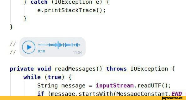 ﻿} catch (lOtxception e) { e.printStackTrace();
}
.....I’ihih|||i||iii<|ii|'
™	11:34
private void readMessages() throws IOException { while (true) {
String message = inputStream.readUTF(); if (messaae.startsWith(MessaaeConstant.END,it-юмор,geek,Прикольные гаджеты. Научный, инженерный и 