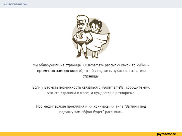 ﻿%и5егпате%
Мы обнаружили на странице %и5етате% рассылку какой то хуйни и временно заморозили её, что бы поджечь пукан пользователя страницы.
Если у Вас есть возможность связаться с %и5етате%, сообщите ему, что его страница в жопе, и нуждается в разморозке.
Ибо нефиг всякие проклятия и